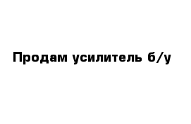 Продам усилитель б/у